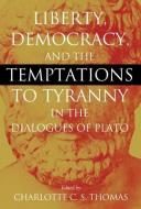 Liberty, Democracy, And The Temptations To Tyranny In The Dialogues Of Plato edito da Mercer University Press