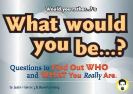 Would You Rather...?'s What Would You Be?: Questions to Find Out Who and What You Really Are di Justin Heimberg, David Gomberg edito da SEVEN FOOTER PR