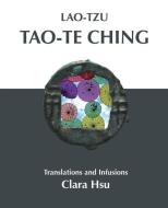 Lao-Tzu Tao-Te Ching: Translations and Infusions di Lao-Tzu edito da POETRY HOTEL PR