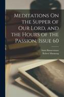 Meditations On the Supper of Our Lord, and the Hours of the Passion, Issue 60 di Saint Bonaventure, Robert Mannyng edito da LEGARE STREET PR