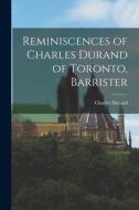 Reminiscences of Charles Durand of Toronto, Barrister di Charles Durand edito da LEGARE STREET PR