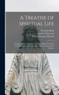 A Treatise of Spiritual Life: Leading man by an Easily and Clear Method From the Commencement of Conversion to the Very Summit of Sanctity di Giovanni Bona, Carlo Giuseppe Morozzi, Daniel A. Donovan edito da LEGARE STREET PR