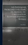 Les Prétendus Problèmes D'algèbre Du Manuel Du Calculateur Égyptien (Papyrus Rhind) di Léon Rodet edito da LEGARE STREET PR