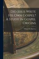 Did Jesus Write His Own Gospel? A Study in Gospel Origins di William Pitt Macvey edito da LEGARE STREET PR