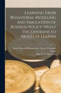 Learning From Behavioral Modeling and Simulation of Business Policy (what the Experienced Modeler Learns) di John D. W. Morecroft edito da LEGARE STREET PR
