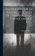 Recherches Sur La Nature Et Le Siège De L'hystérie Et De L'hypocondrie, Etc... di Jean-Louis Brachet edito da LEGARE STREET PR