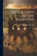 Imperial Unity and the Dominions di Arthur Berriedale Keith edito da LEGARE STREET PR