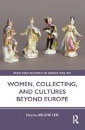 Women, Collecting, And Cultures Beyond Europe edito da Taylor & Francis Ltd