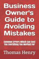 Business Owner's Guide to Avoiding Mistakes: Common Errors Which Can Cost You Everything You Worked for di Thomas Henry edito da INDEPENDENTLY PUBLISHED