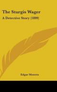 The Sturgis Wager: A Detective Story (1899) di Edgar Morette edito da Kessinger Publishing