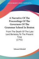 A   Narrative of the Proceedings of the Governors of the Grammar School in Bruton: From the Death of the Late Lord Berkeley to the Present Time (1792) di Edward Michell edito da Kessinger Publishing
