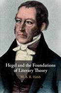 Hegel And The Foundations Of Literary Theory di M. A. R. Habib edito da Cambridge University Press