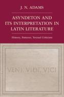 Asyndeton and Its Interpretation in Latin Literature: History, Patterns, Textual Criticism di J. N. Adams edito da CAMBRIDGE