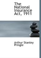 The National Insurance Act, 1911 di Arthur Stanley Pringle edito da Bibliolife