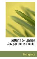 Letters Of James Savage To His Family di Anonymous edito da Bibliolife