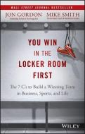 You Win in the Locker Room First di Jon Gordon, Mike Smith edito da John Wiley & Sons Inc