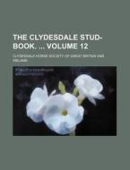 The Clydesdale Stud-Book. Volume 12 di Clydesdale Horse Society Ireland edito da Rarebooksclub.com