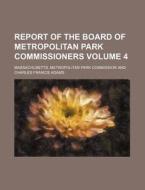 Report of the Board of Metropolitan Park Commissioners Volume 4 di Massachusetts Commission edito da Rarebooksclub.com