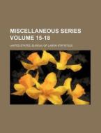 Miscellaneous Series Volume 15-18 di United States Bureau Statistics edito da Rarebooksclub.com