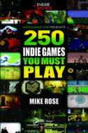 250 Indie Games You Must Play di Mike Rose edito da Taylor & Francis Ltd