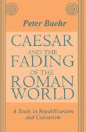 Caesar and the Fading of the Roman World di Peter Baehr edito da Taylor & Francis Ltd
