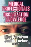 Medical Professionals and the Organization of Knowledge di Eliot Freidson, Judith Lorber edito da Routledge