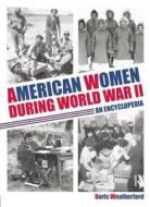 American Women During World War II: An Encyclopedia di Doris Weatherford edito da ROUTLEDGE