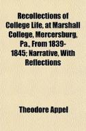 Recollections Of College Life, At Marshall College, Mercersburg, Pa., From 1839-1845; Narrative, With Reflections di Theodore Appel edito da General Books Llc