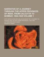 Narrative Of A Journey Through The Upper Provinces Of India, From Calcutta To Bombay, 1824-1825 (1) di Reginald Heber edito da General Books Llc