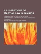 Illustrations Of Martial Law In Jamaica; di Sir John Gorrie, British West Indies edito da Rarebooksclub.com