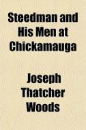 Steedman And His Men At Chickamauga di Joseph Thatcher Woods edito da General Books