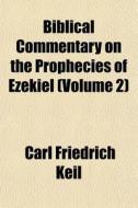 Biblical Commentary On The Prophecies Of Ezekiel (volume 2) di Carl Friedrich Keil edito da General Books Llc