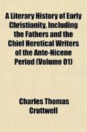 A Literary History Of Early Christianity di Charles Thomas Cruttwell edito da General Books