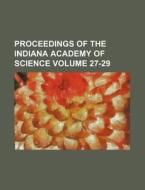 Proceedings of the Indiana Academy of Science Volume 27-29 di Indiana Academy of Science, Books Group edito da Rarebooksclub.com