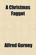 A Christmas Faggot di Alfred Gurney edito da General Books Llc