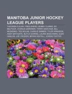 Manitoba Junior Hockey League players di Source Wikipedia edito da Books LLC, Reference Series