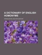 A Dictionary of English Homonyms; Pronouncing and Explanatory di Books Group edito da Rarebooksclub.com