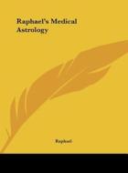 Raphael's Medical Astrology di Raphael edito da Kessinger Publishing