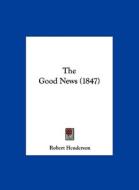 The Good News (1847) di Robert Henderson edito da Kessinger Publishing