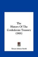 The History of the Confederate Treasury (1901) di Ernest Ashton Smith edito da Kessinger Publishing