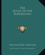 The House on the Borderland di William Hope Hodgson edito da Kessinger Publishing