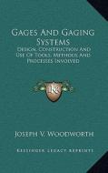 Gages and Gaging Systems: Design, Construction and Use of Tools, Methods and Processes Involved di Joseph V. Woodworth edito da Kessinger Publishing