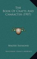 The Book of Crafts and Character (1907) di Walter Raymond edito da Kessinger Publishing