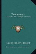 Theagene: Tragedie, En Cinq Actes (1766) di Claude Joseph Dorat edito da Kessinger Publishing