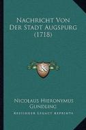 Nachricht Von Der Stadt Augspurg (1718) di Nicolaus Hieronymus Gundling edito da Kessinger Publishing