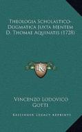 Theologia Scholastico-Dogmatica Juxta Mentem D. Thomae Aquinatis (1728) di Vincenzo Lodovico Gotti edito da Kessinger Publishing
