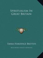 Spiritualism in Great Britain di Emma Hardinge Britten edito da Kessinger Publishing
