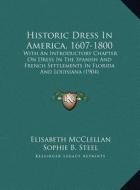 Historic Dress in America, 1607-1800: With an Introductory Chapter on Dress in the Spanish and French Settlements in Florida and Louisiana (1904) di Elisabeth McClellan edito da Kessinger Publishing