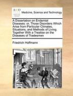 A Dissertation On Endemial Diseases di Friedrich Hoffmann edito da Gale Ecco, Print Editions
