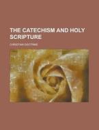 The Catechism and Holy Scripture di Christian Doctrine edito da Rarebooksclub.com